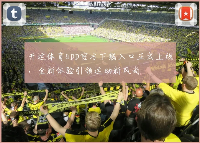 开运体育app官方下载入口正式上线，全新体验引领运动新风尚