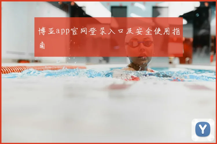 博亚app官网登录入口及安全使用指南