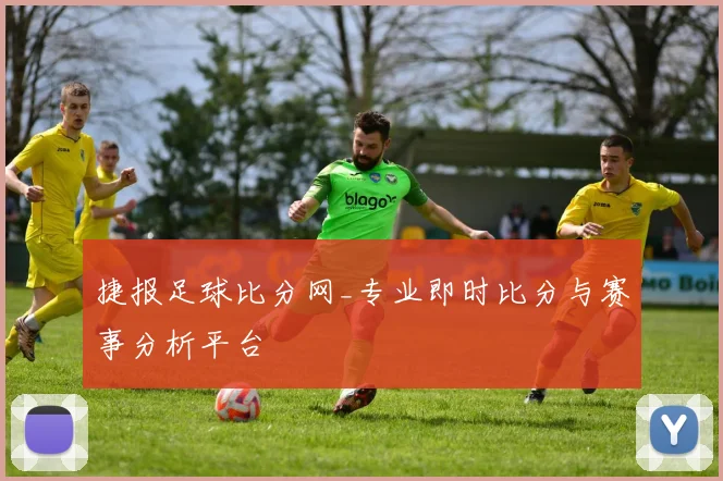 捷报足球比分网_专业即时比分与赛事分析平台