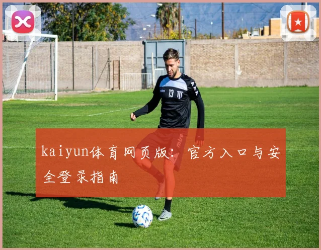 kaiyun体育网页版：官方入口与安全登录指南