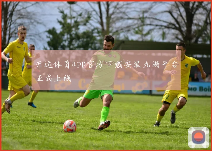开运体育app官方下载安装九游平台正式上线
