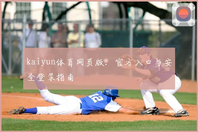 kaiyun体育网页版：官方入口与安全登录指南