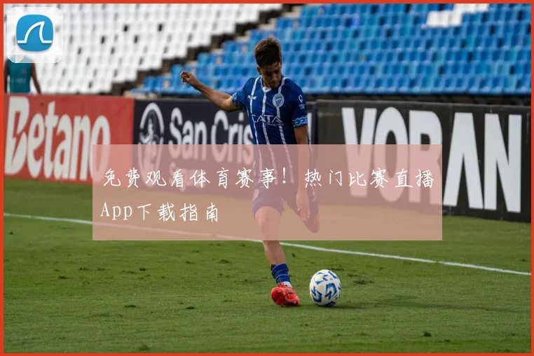 免费观看体育赛事！热门比赛直播App下载指南