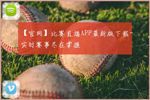 【官网】比赛直播APP最新版下载-实时赛事尽在掌握